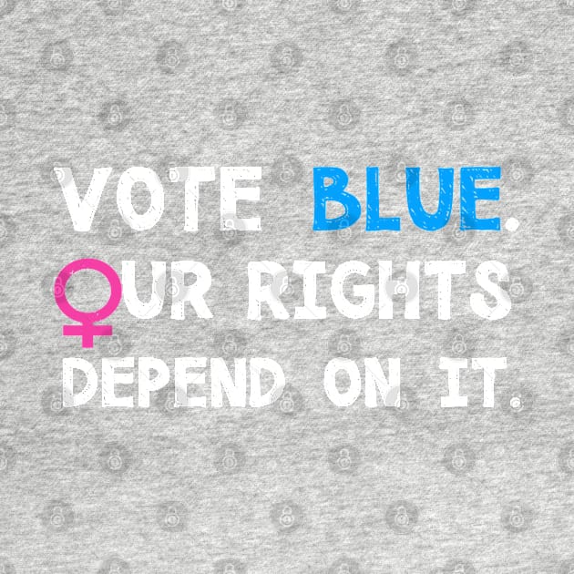 Vote Blue, Our Rights Depend On It. by loeye